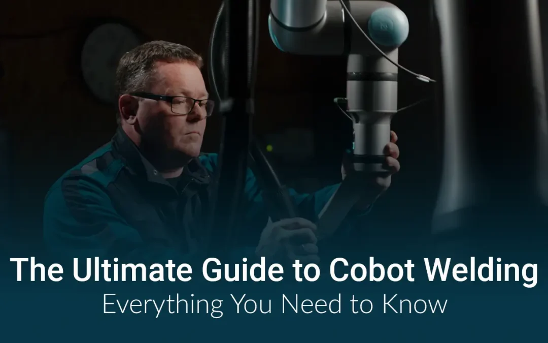 The Ultimate Guide to Cobot Welding: Everything You Need to Know